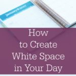 How to Create White Space in your Day and Why that is Important