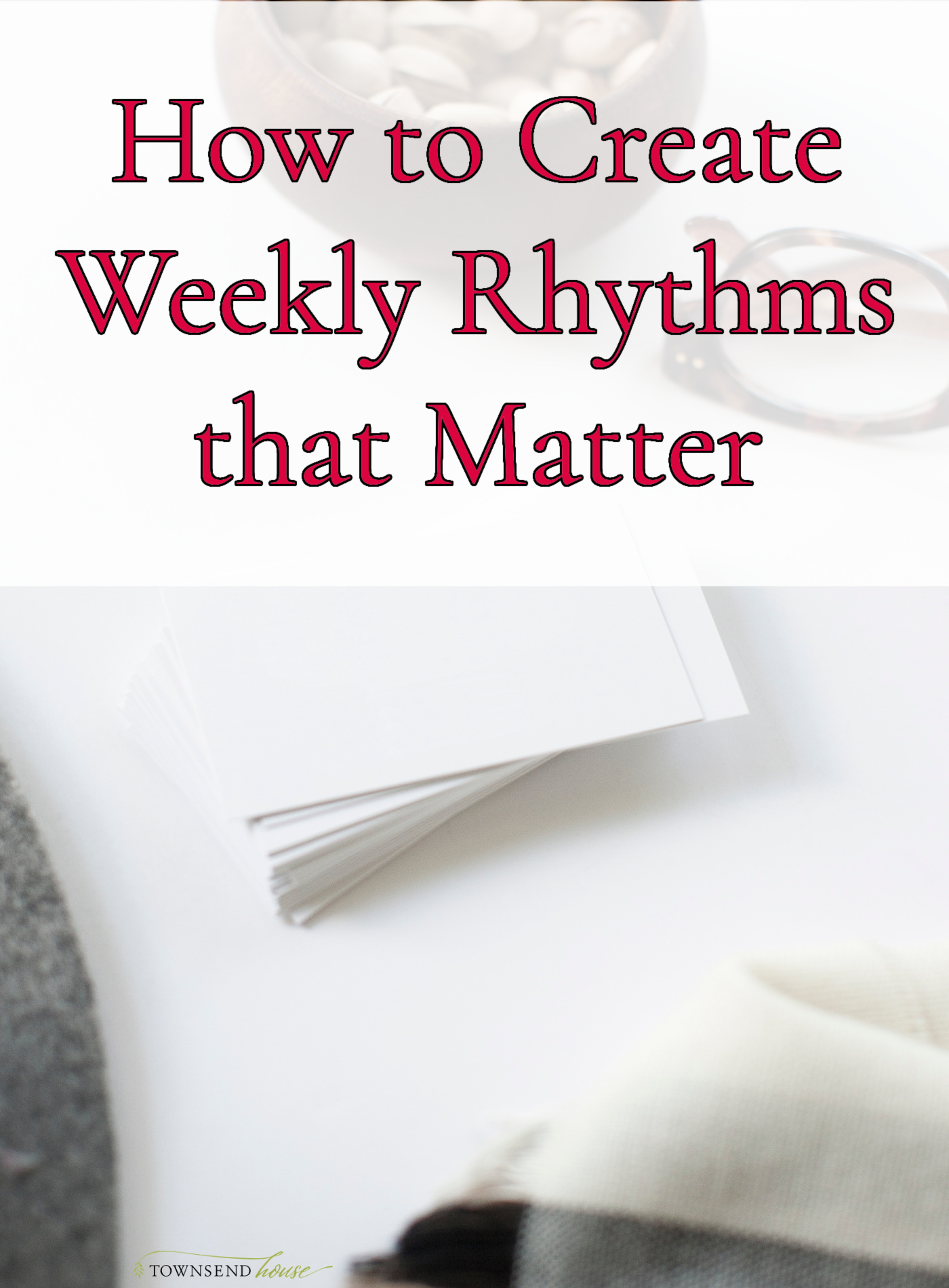 How to Create Weekly Rhythms that Matter
