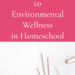 An Introduction to Environmental Wellness in Homeschool