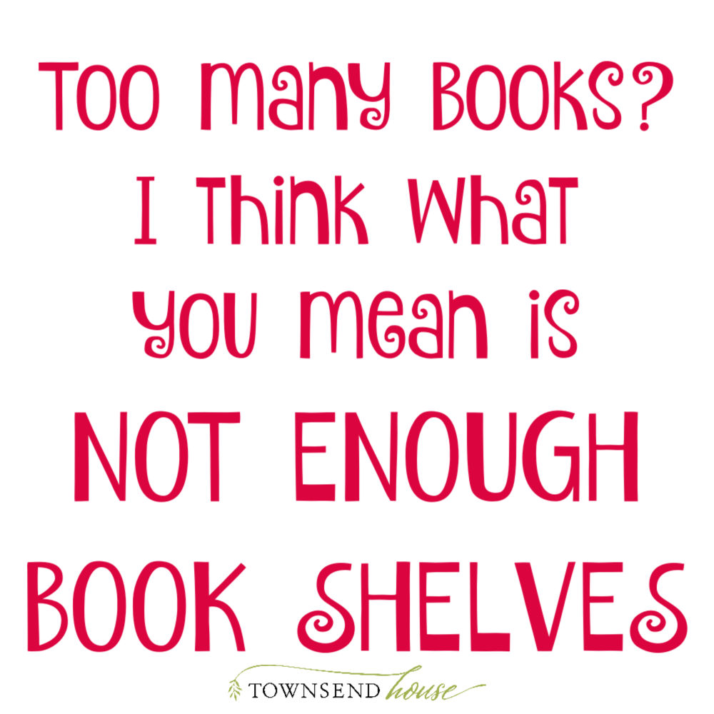 Too many Books? I think what you mean is Not Enough Shelves!